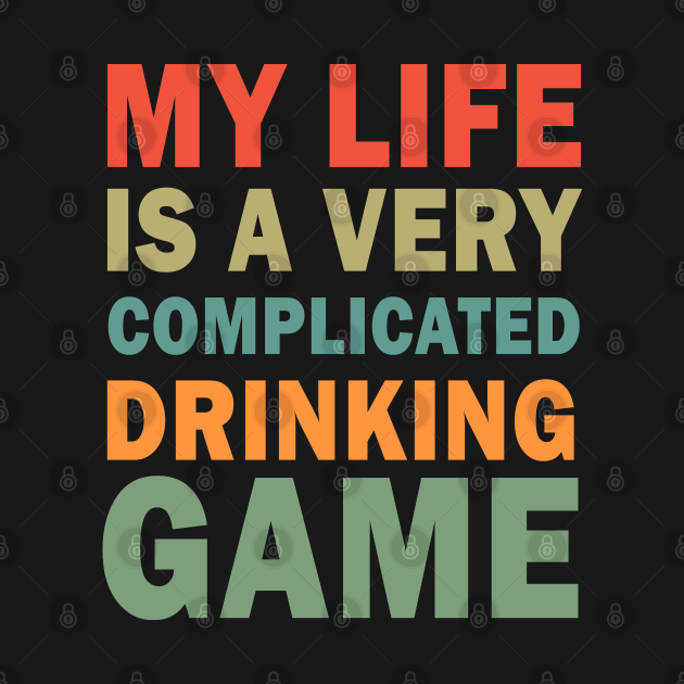 My life is a very complicated drinking game My Life Is A Very