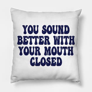 you sound better with your mouth closed Pillow