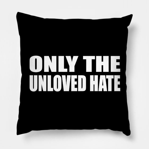 Only the unloved hate Pillow by CRE4T1V1TY