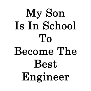 My Son Is In School To Become The Best Engineer T-Shirt