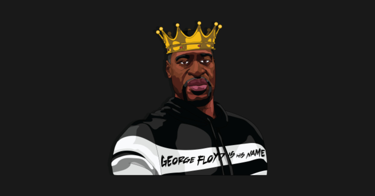 King Floyd is his name - George Floyd - T-Shirt | TeePublic