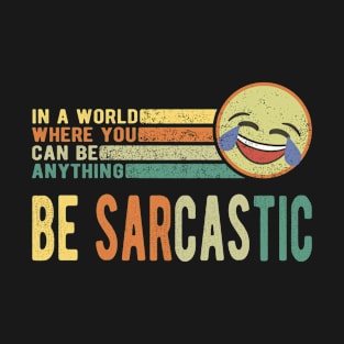 In A World Where You Can Be Anything Be Sarcastic Funny T-Shirt