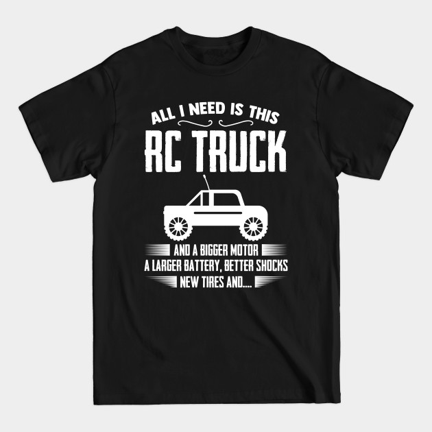 Discover All I Need Is This Rc Truck And Bigger Motor Larger Battery - Rc Cars - T-Shirt