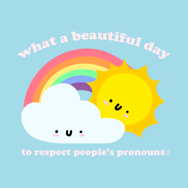 What A Beautiful Day To Respect Pronouns - Kawaii LGBTQ Saying by PoliticalStickr