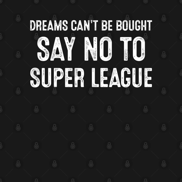 Dreams Can't Be Bought Football Say No To Super League by wonderws