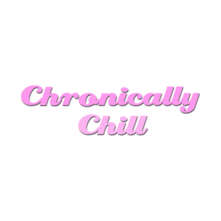 Chronically Ch(ill) Pink T-Shirt