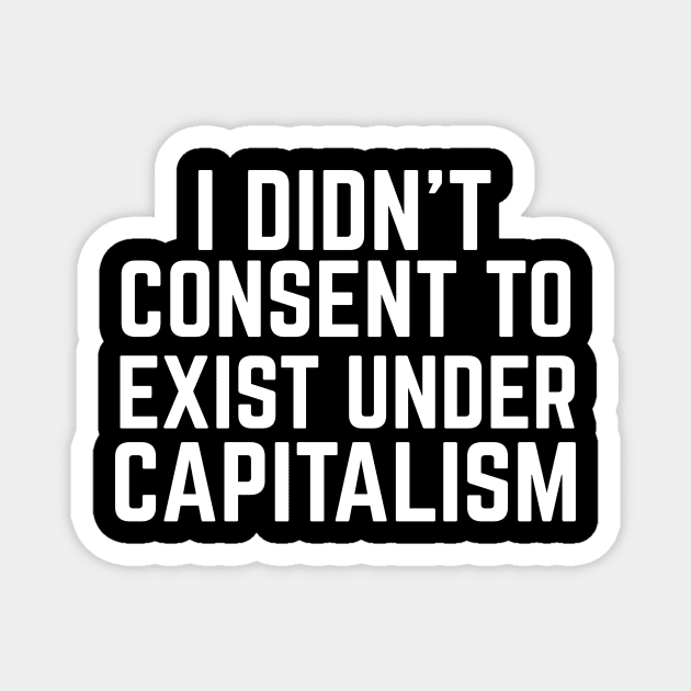 I didn't consent to exist under capitalism Magnet by Sunshine&Revolt