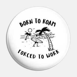 born to roam, forced to work Pin