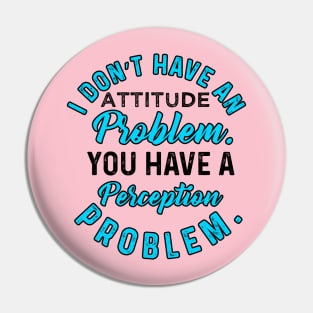 I Do not  Have An Attitude Problem Pin