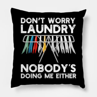 Don't Worry Laundry Nobody's Doing Me Either Pillow