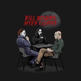 Kill begins after coffee T-Shirt