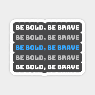 Be Bold, Be Brave Motivational and Inspiring Magnet