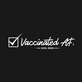 Vaccinated AF. T-Shirt