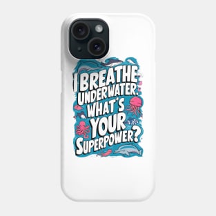 I Breathe Underwater What's Your Superpower Phone Case