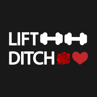 Lift weights ditch dates - Gym quote T-Shirt