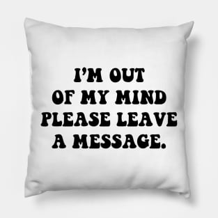 I'm out of my mind please leave a message - black text Pillow