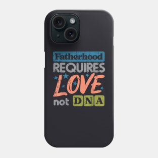 Fatherhood Require Love Not Dna Fathers Day Stepdad Step Dad Phone Case