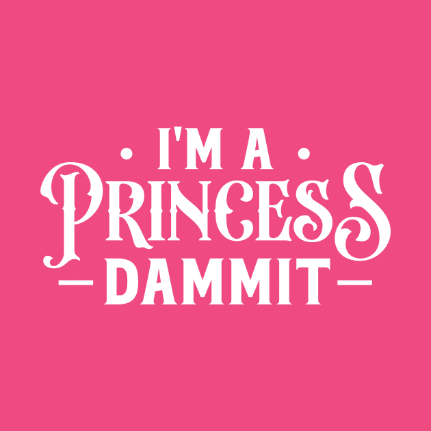 I'm a princess dammit by TheDesignDepot