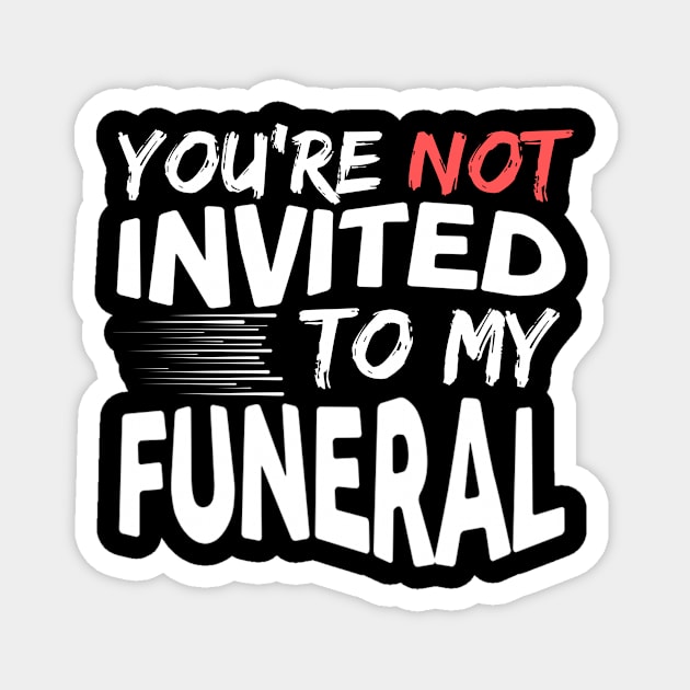 You're Not Invited To My Funeral Magnet by Teewyld