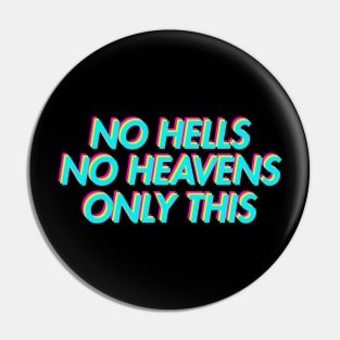 No Hells, No Heavens, Only This Pin