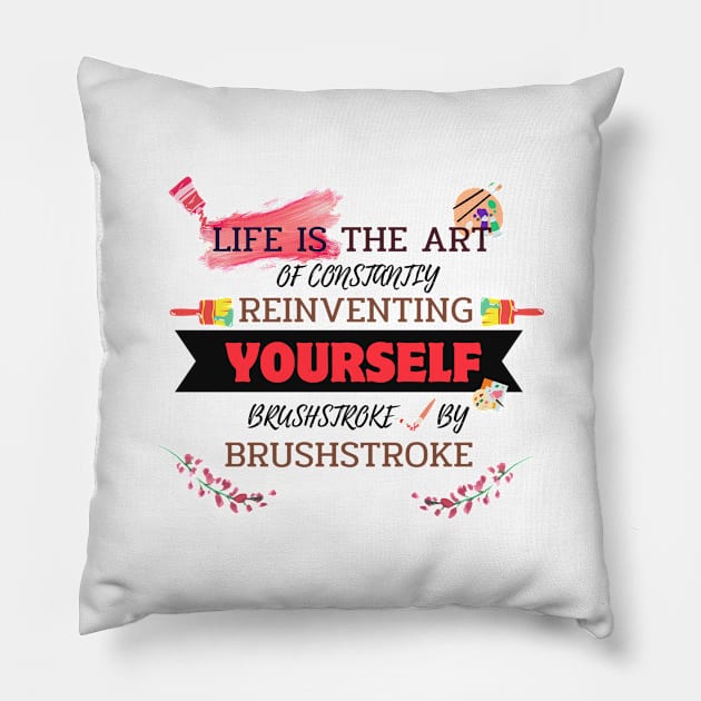 Quotes About Life: Life is the art of constantly reinventing yourself, brushstroke by brushstroke Pillow by MilkyBerry