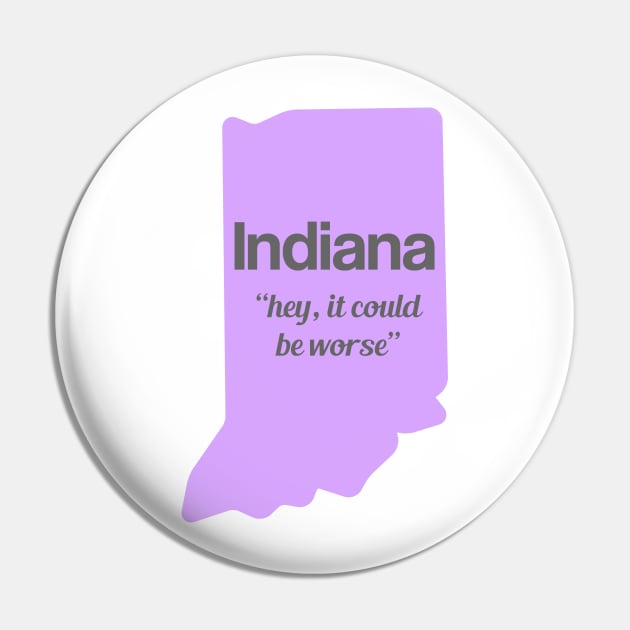 Indiana - "hey, it could be worse" Pin by AreTherePants