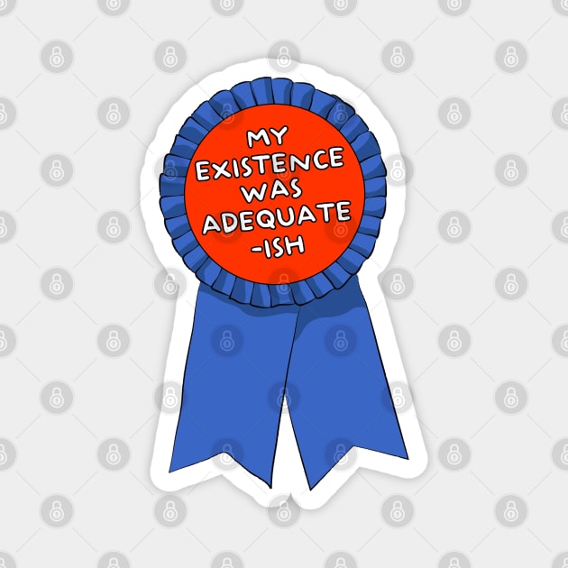 My Existence Was Adequate - Ish ))(( Participation Ribbon Magnet by darklordpug