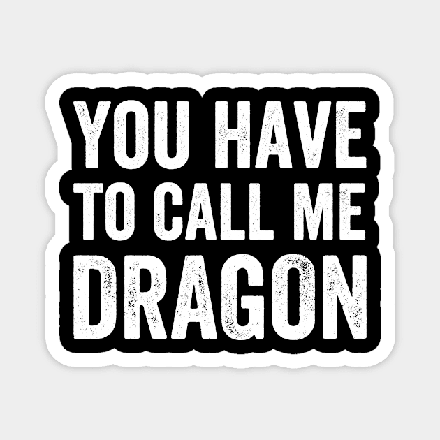 You Have to Call Me Dragon - Text Style White Font Magnet by Ipul The Pitiks