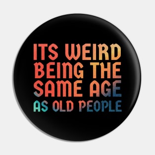 It's Weird Being The Same Age As Old People  - retro gradient Pin