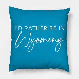 I'd Rather Be In Wyoming Pillow