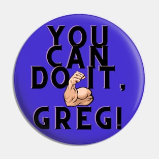 You can do it, Greg Pin