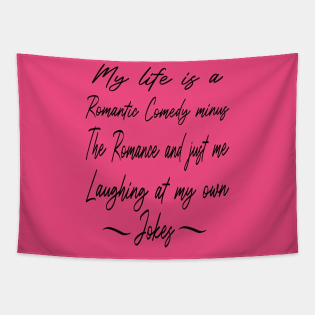 My Life Is A Romantic Comedy Minus The Romance And Just Me Laughing At My Own Jokes Tapestry by Rubystor