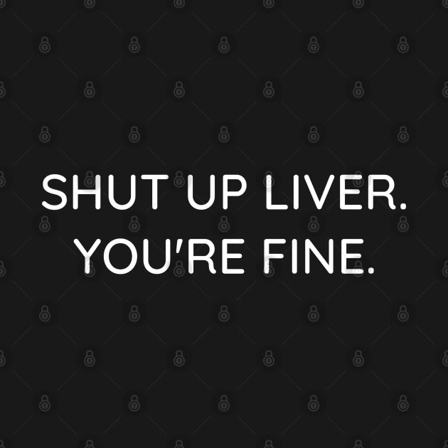 Shut up liver ... by Booze Logic