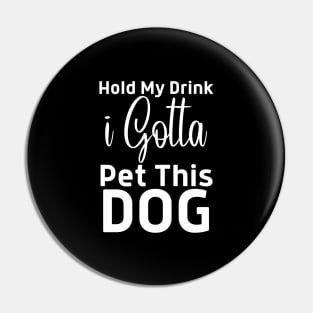 Hold My Drink I Gotta Pet This Dog Pin