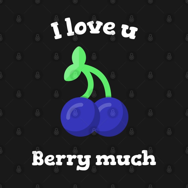 I Love You Berry Much by BlueCloverTrends