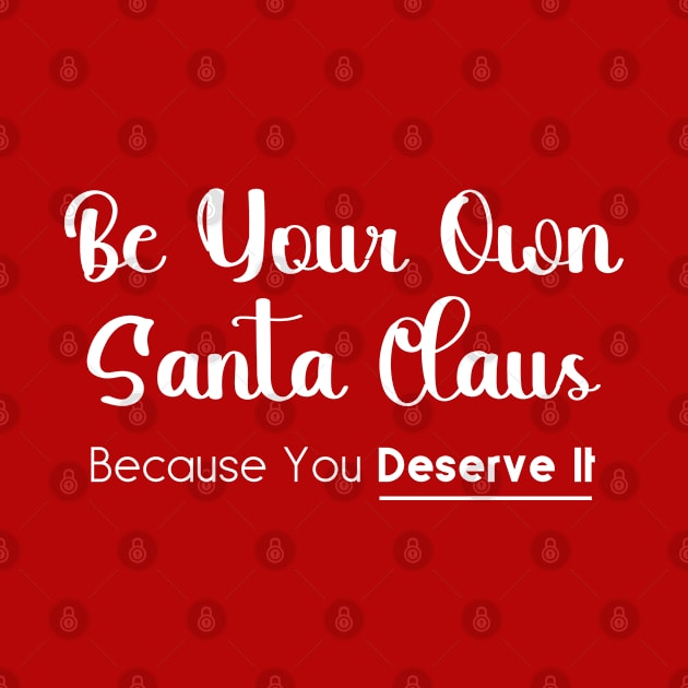 Be your own santa because your deserve it. by Osmwear