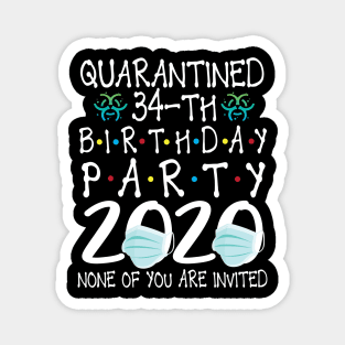 Quarantined 34th Birthday Party 2020 With Face Mask None Of You Are Invited Happy 34 Years Old Magnet