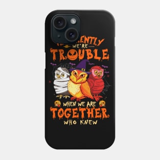 Apparently We're Trouble When We Are Together tshirt  Owl Halloween T-Shirt Phone Case