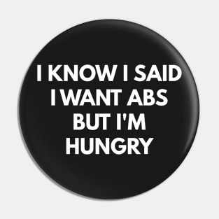 I Know I Said I Want Abs But I'm Hungry Pin