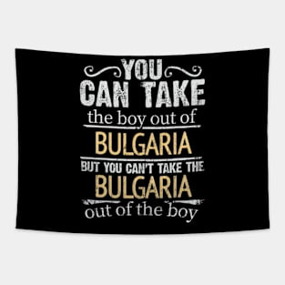 You Can Take The Boy Out Of Bulgaria But You Cant Take The Bulgaria Out Of The Boy - Gift for Bulgarian With Roots From Bulgaria Tapestry