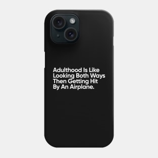 Adulthood Is Like Looking Both Ways Then Getting Hit By An Airplane. Phone Case