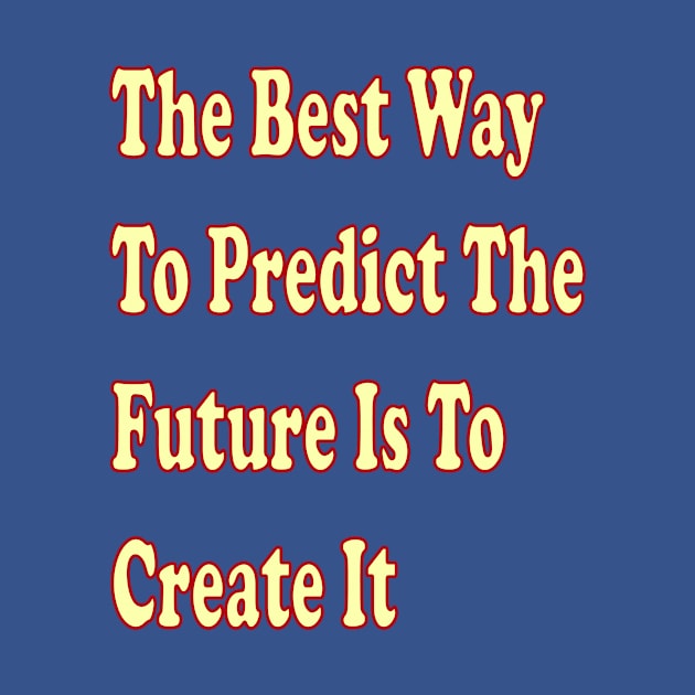 The best way to predict the future is to create it by The GOAT Design