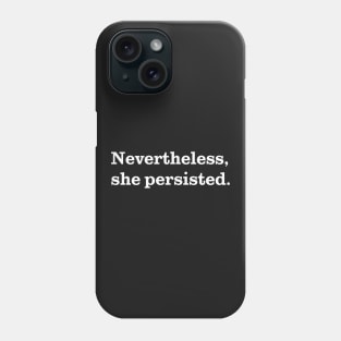 Nevertheless, She Persisted. (White on Black) Phone Case