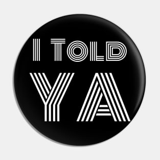 I told ya Typography T Shirt Design Pin