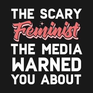 The Scary Feminist The Media Warned You About T-Shirt