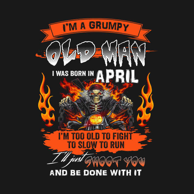 Disover I'm A Grumpy Old Man I Was Born In April I'm Old Biker Funny Gift For Dad Grandpa Fathers Day - Funny Gift Hlatee - T-Shirt