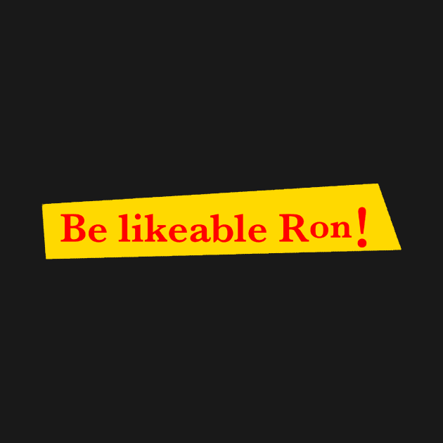 Be likeable Ron! by 3ric-