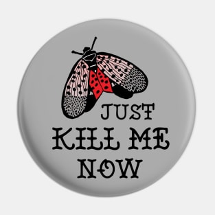 Spotted Lanternfly - Just Kill Me Now Pin