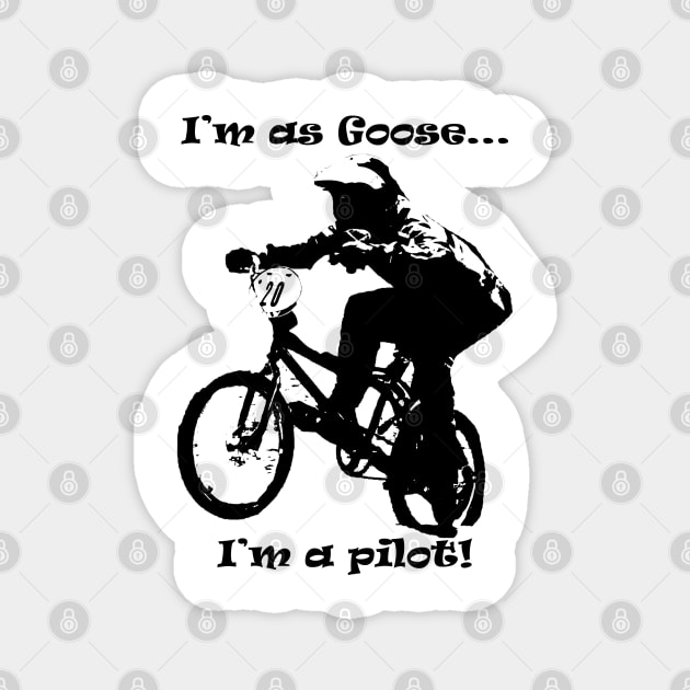 i'm Goose i'm a pilot of bmx Magnet by rickylabellevie