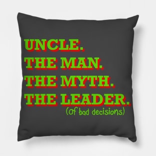 Uncle. The Man. The Myth. The Leader of bad decisions Pillow